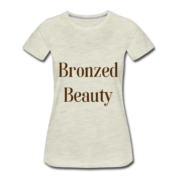 Bronzed Beauty Women’s Premium T-Shirt - heather oatmeal