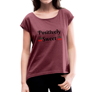 Positively Sweet - Women's Roll Cuff T-Shirt - heather burgundy