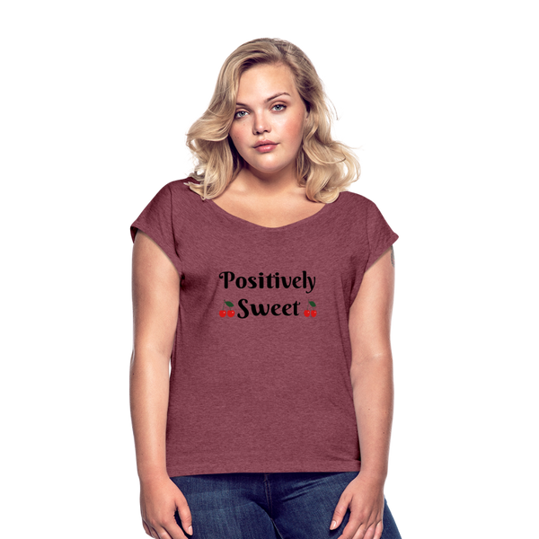 Positively Sweet - Women's Roll Cuff T-Shirt - heather burgundy