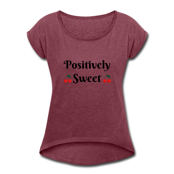 Positively Sweet - Women's Roll Cuff T-Shirt - heather burgundy