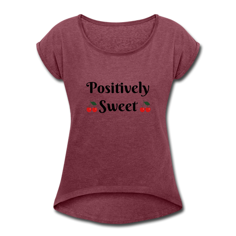 Positively Sweet - Women's Roll Cuff T-Shirt - heather burgundy